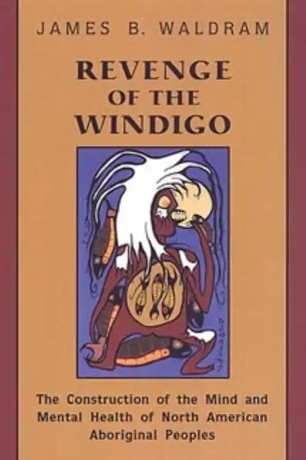 Revenge of the Windigo: Construction of the Mind and Mental Health of North American Aboriginal Peoples - Paperback