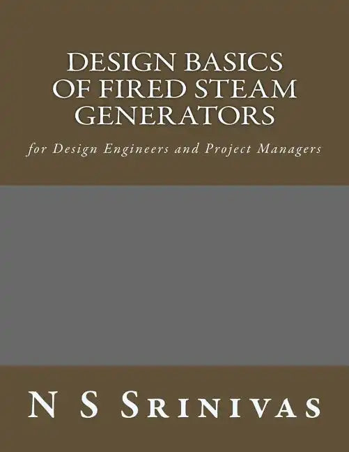 Design Basics of Fired Steam Generators: for Design Engineers and Project Managers - Paperback