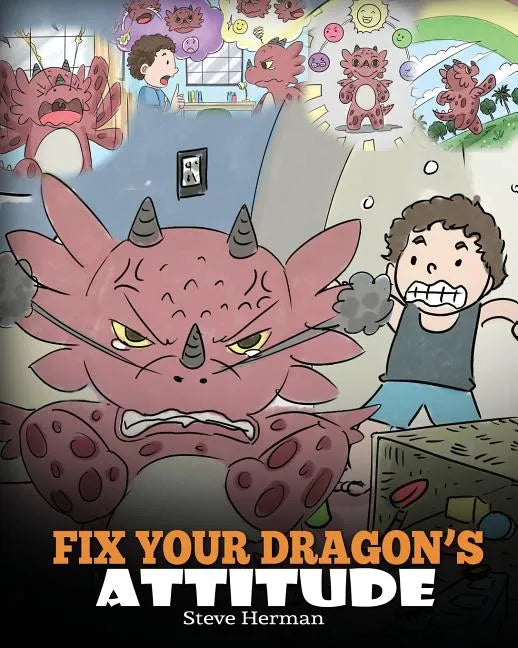 Fix Your Dragon's Attitude: Help Your Dragon To Adjust His Attitude. A Cute Children Story To Teach Kids About Bad Attitude and Negative Behaviors - Paperback
