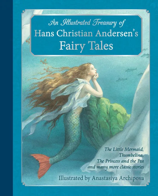 An Illustrated Treasury of Hans Christian Andersen's Fairy Tales: The Little Mermaid, Thumbelina, the Princess and the Pea and Many More Classic Stori - Hardcover