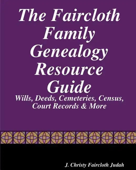 The Faircloth Family Genealogy Resource Guide: Faircloth Family Documents, Wills, Deeds & More - Paperback