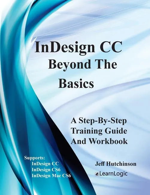 Indesign CC - Beyond the Basics: Supports Indesign CC, Cs6, and Mac Cs6 - Paperback