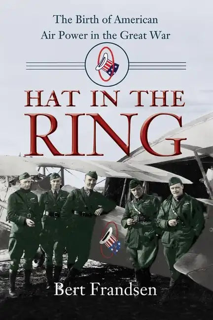 Hat in the Ring: The Birth of American Air Power in the Great War - Paperback