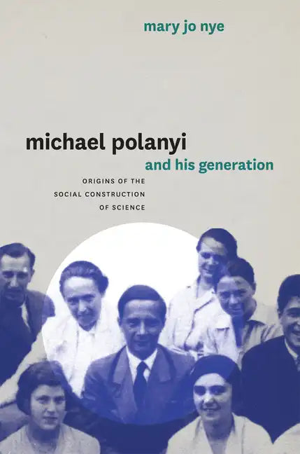 Michael Polanyi and His Generation: Origins of the Social Construction of Science - Paperback