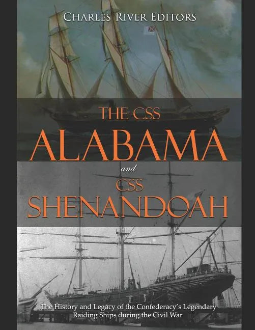 The CSS Alabama and CSS Shenandoah: The History and Legacy of the Confederacy's Legendary Raiding Ships during the Civil War - Paperback
