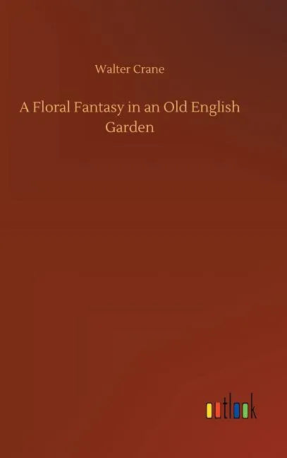 A Floral Fantasy in an Old English Garden - Hardcover