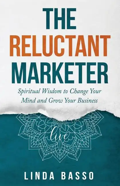 The Reluctant Marketer (Book 1: Live): Spiritual Tools to Change Your Mind and Grow Your Business - Paperback