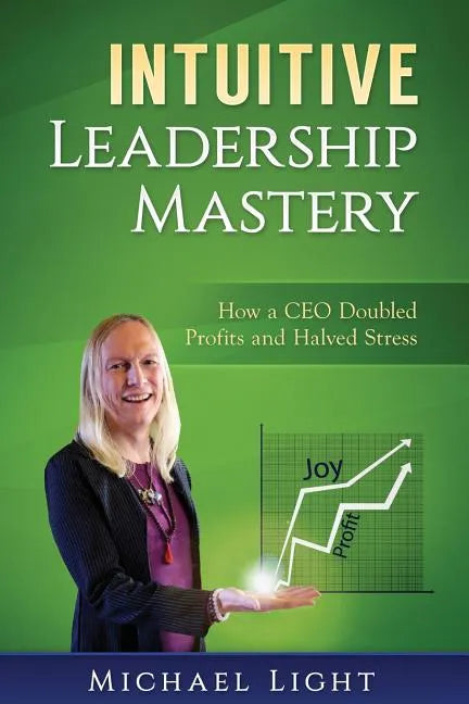 Intuitive Leadership Mastery: How a CEO doubled profits and halved stress - Paperback
