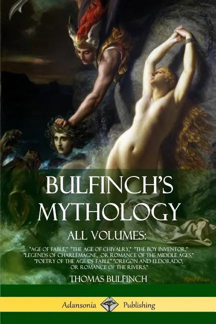 Bulfinch's Mythology, All Volumes: "Age of Fable," "The Age of Chivalry," "The Boy Inventor," "Legends of Charlemagne, or Romance of the Middle Ages," - Paperback