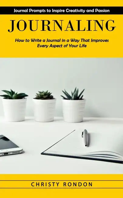 Journaling: Journal Prompts to Inspire Creativity and Passion (How to Write a Journal in a Way That Improves Every Aspect of Your Life) - Paperback