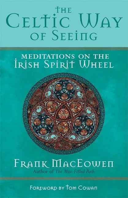 The Celtic Way of Seeing: Meditations on the Irish Spirit Wheel - Paperback