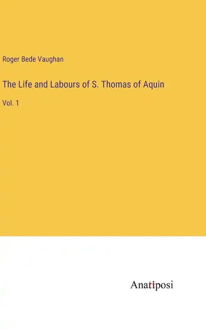 The Life and Labours of S. Thomas of Aquin: Vol. 1 - Hardcover