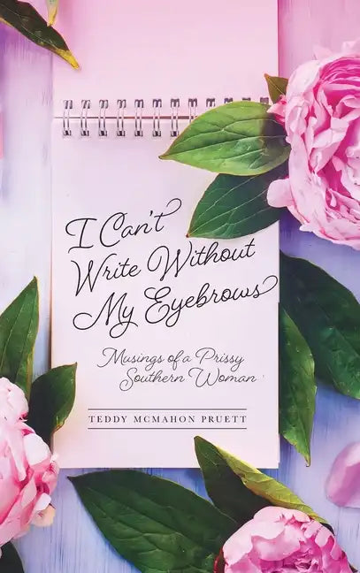 I Can't Write Without My Eyebrows: Musings of a Prissy Southern Woman - Hardcover