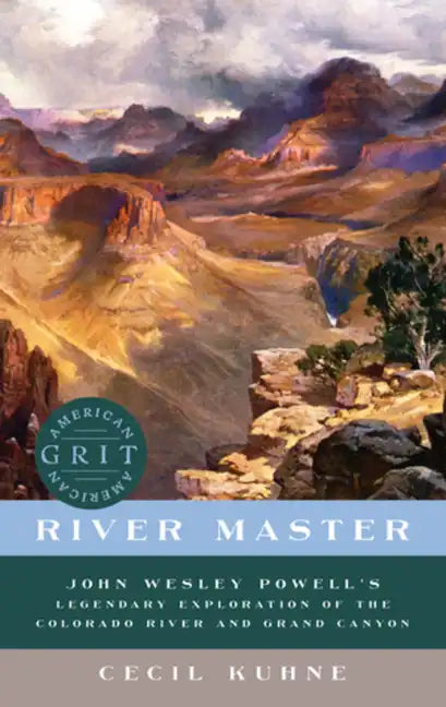 River Master: John Wesley Powell's Legendary Exploration of the Colorado River and Grand Canyon - Paperback