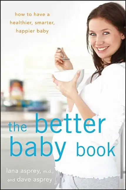 The Better Baby Book: How to Have a Healthier, Smarter, Happier Baby - Hardcover