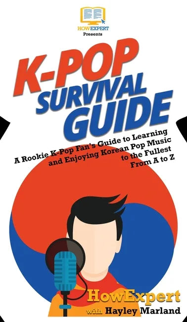 K-Pop Survival Guide: A Rookie K-Pop Fan's Guide to Learning and Enjoying Korean Pop Music to the Fullest From A to Z - Hardcover