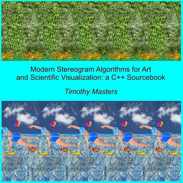 Modern Stereogram Algorithms for Art and Scientific Visualization: A C++ Sourcebook - Paperback