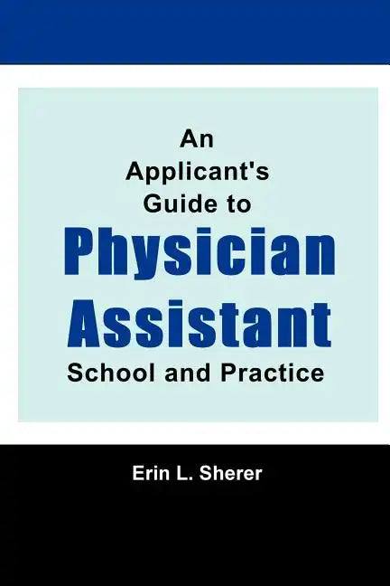 An Applicant's Guide To Physician Assistant School And Practice - Paperback