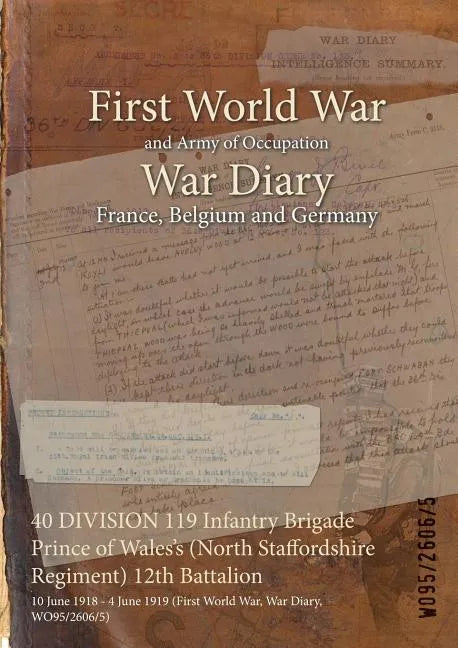 40 DIVISION 119 Infantry Brigade Prince of Wales's (North Staffordshire Regiment) 12th Battalion: 10 June 1918 - 4 June 1919 (First World War, War Dia - Paperback