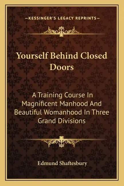 Yourself Behind Closed Doors: A Training Course In Magnificent Manhood And Beautiful Womanhood In Three Grand Divisions - Paperback