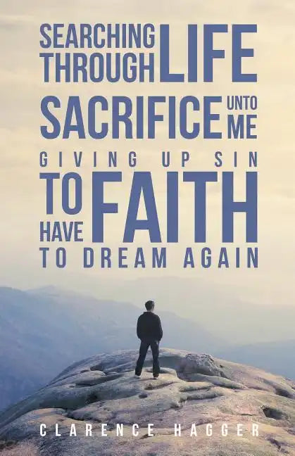 Searching Through Life Sacrifice Unto Me Giving Up Sin To Have Faith To Dream Again - Paperback