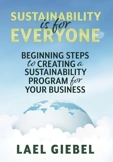 Sustainability is for Everyone: Beginning Steps to Creating a Sustainability Program for Your Business - Hardcover