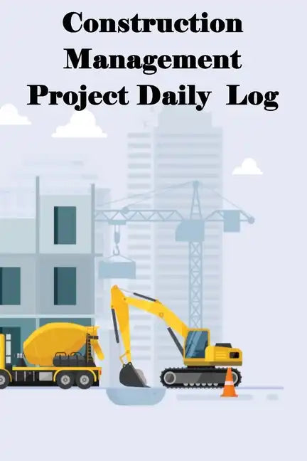 Construction Management Project Daily Log: Construction Superintendent Tracker for Schedules, Daily Activities, Equipment, Safety Concerns & More for - Paperback