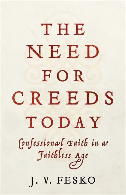 The Need for Creeds Today: Confessional Faith in a Faithless Age - Paperback