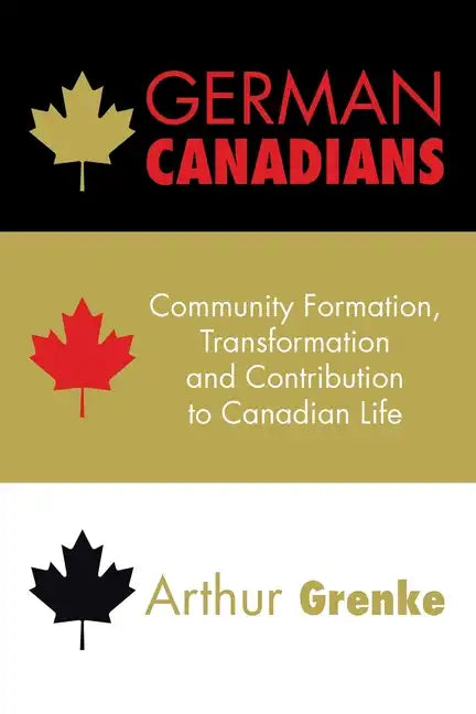 German Canadians: Community Formation, Transformation and Contribution to Canadian Life - Paperback