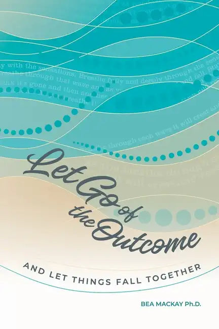 Let Go of the Outcome and Let Things Fall Together - Paperback