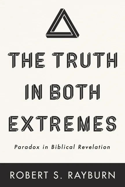 The Truth in Both Extremes: Paradox in Biblical Revelation - Paperback