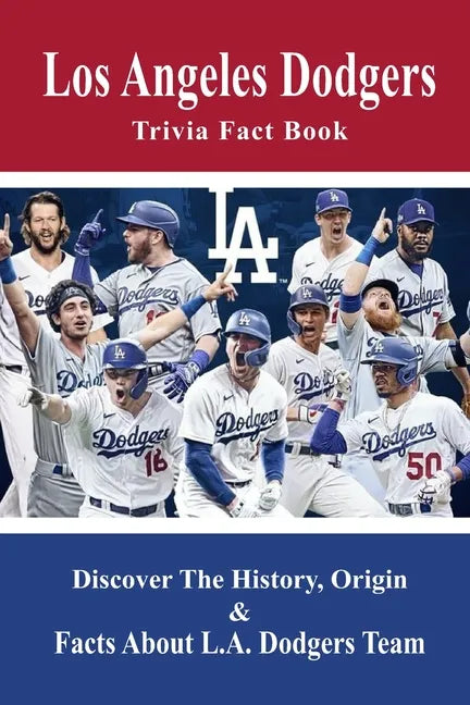 Los Angeles Dodgers Trivia Fact Book: Discover The History, Origin & Facts About L.A. Dodgers Team: Dodgers Trivia 2020 - Paperback
