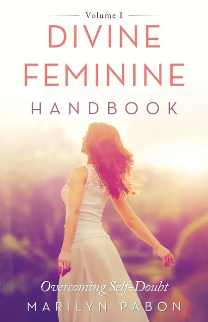 Divine Feminine Handbook: Overcoming Self-Doubt Volume I - Paperback