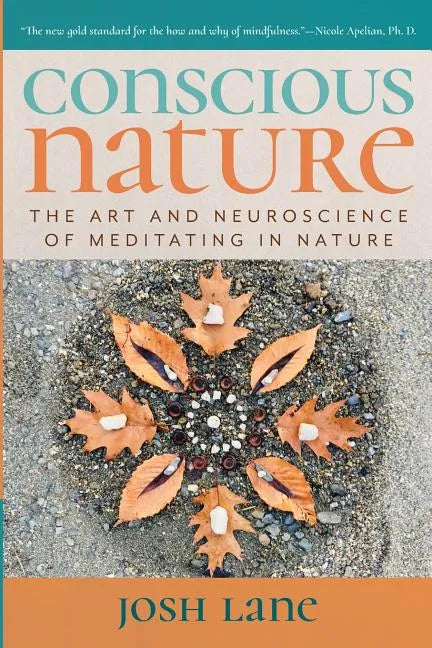 Conscious Nature: The Art and Neuroscience of Meditating In Nature - Paperback