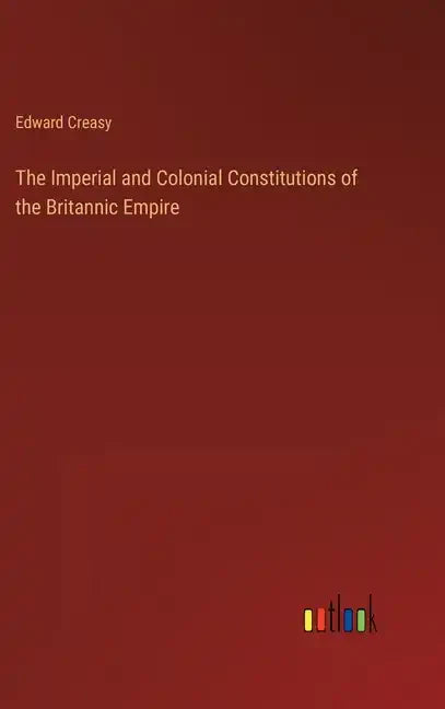 The Imperial and Colonial Constitutions of the Britannic Empire - Hardcover