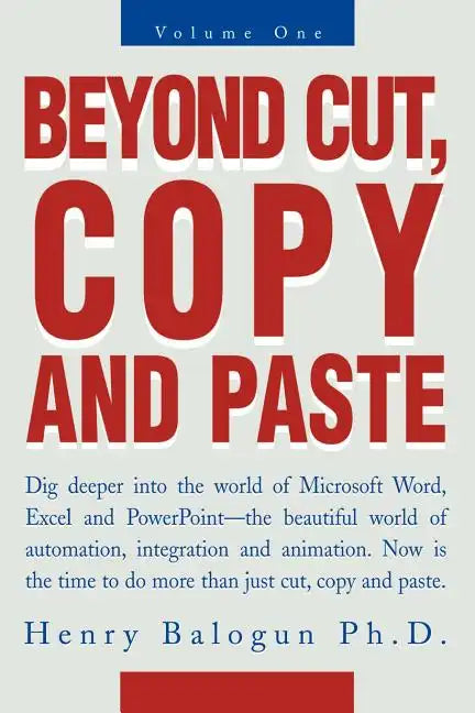 Beyond Cut, Copy and Paste: Dig Deeper Into the World of Microsoft Word, Excel and PowerPoint - Paperback