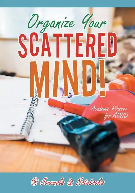 Organize Your Scattered Mind! Academic Planner for ADHD - Paperback