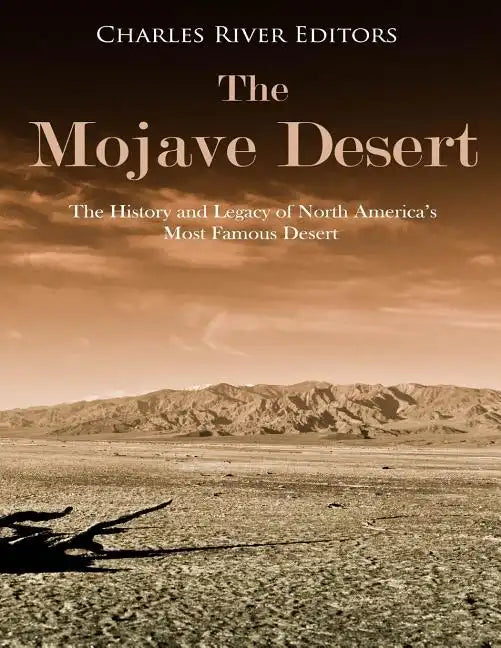 The Mojave Desert: The History and Legacy of North America's Most Famous Desert - Paperback