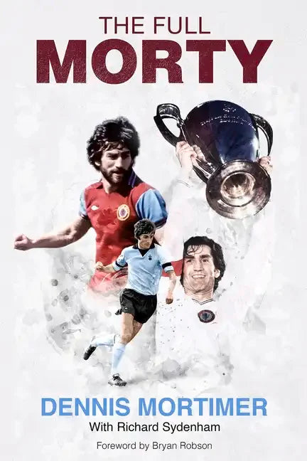 The Full Morty: Dennis Mortimer - Hardcover