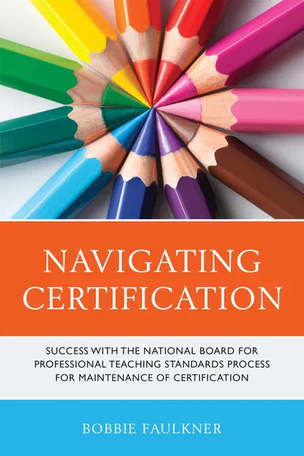 Navigating Certification: Success with the National Board for Professional Teaching Standards Process for Maintenance of Certification - Paperback