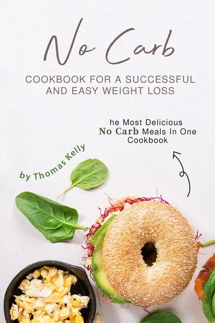No Carb Cookbook For A Successful And Easy Weight Loss: The Most Delicious No Carb Meals In One Cookbook - Paperback