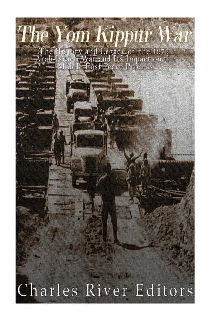 The Yom Kippur War: The History and Legacy of the 1973 Arab-Israeli War and Its Impact on the Middle East Peace Process - Paperback