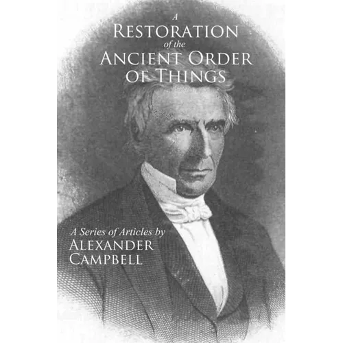 A Restoration of the Ancient Order of Things: A Series of Articles by Alexander Campbell - Paperback