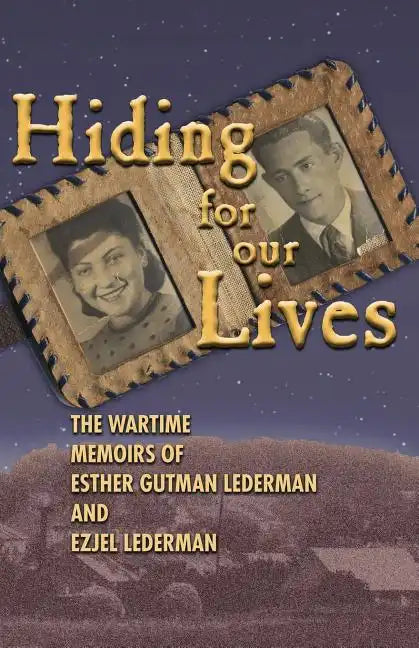 Hiding for Our Lives: the wartime memoirs of Esther Gutman Lederman and Ezjel Lederman, MD - Paperback