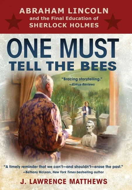 One Must Tell the Bees: Abraham Lincoln and the Final Education of Sherlock Holmes - Hardcover