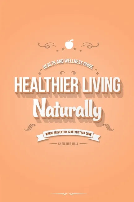 Healthier Living Naturally: Health and Wellness Guide - Paperback