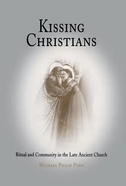 Kissing Christians: Ritual and Community in the Late Ancient Church - Hardcover