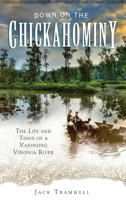 Down on the Chickahominy: The Life and Times of a Vanishing Virginia River - Hardcover