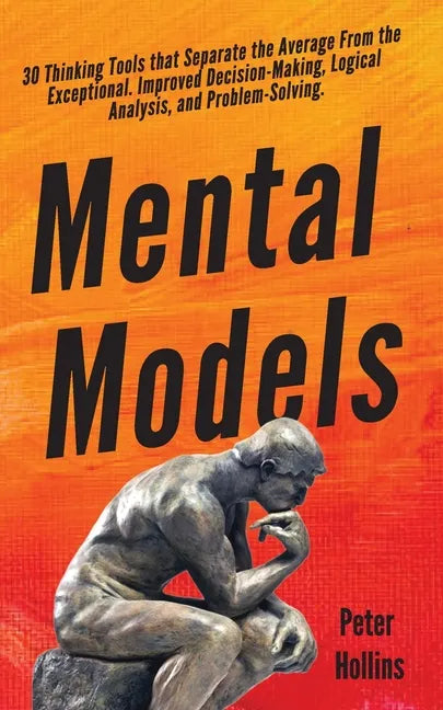 Mental Models: 30 Thinking Tools that Separate the Average From the Exceptional. Improved Decision-Making, Logical Analysis, and Problem-Solving. - Paperback