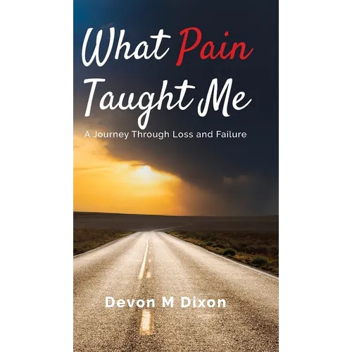 What Pain Taught Me: A Journey Through Loss and Failure - Hardcover